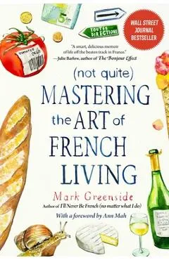 (Not Quite) Mastering the Art of French Living - Mark Greenside