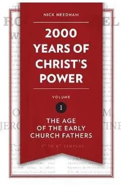 2,000 Years of Christ's Power, Volume 1: The Age of the Early Church Fathers - Nick Needham