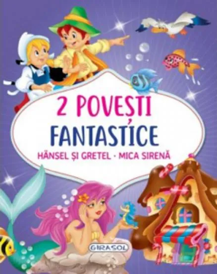 2 Povesti fantastice:Hansel si Gretel. Mica Sirena