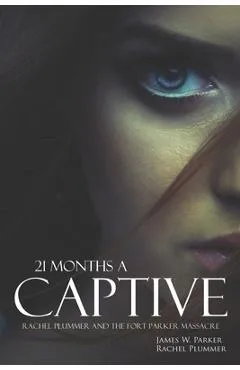 21 Months a Captive: Rachel Plummer and the Fort Parker Massacre (Annotated) - James W. Parker