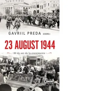23 august 1944. Adevar si mistificare