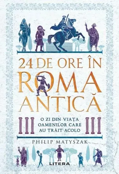 24 de ore în Roma antică - Paperback brosat - Litera