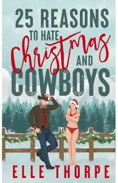 25 Reasons to Hate Christmas and Cowboys: A small town holiday romance - Elle Thorpe