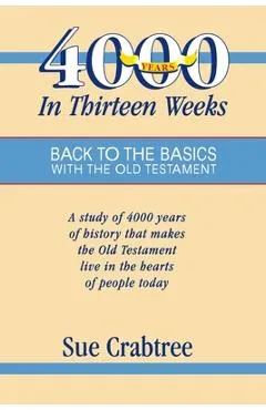 4,000 Years in Thirteen Weeks: Back to the Basics with the Old Testament - Sue Crabtree