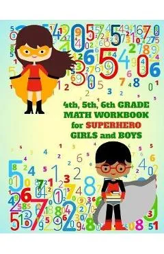 4th, 5th, 6th Grade Math Workbook for Superhero Girls and Boys - School Days Publishing