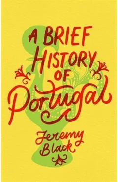 A Brief History of Portugal: Indispensable for Travellers - Jeremy Black