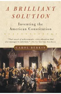 A Brilliant Solution: Inventing the American Constitution - Carol Berkin