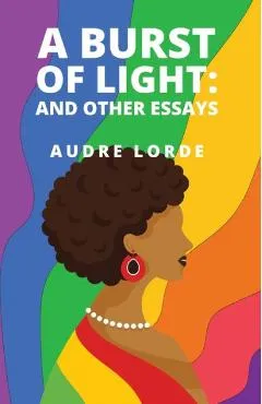 A Burst of Light: and Other Essays - Audre Lorde