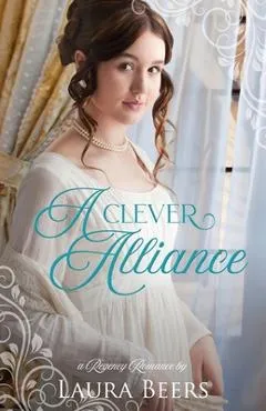 A Clever Alliance: A Regency Romance - Laura Beers