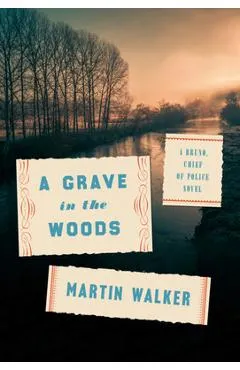 A Grave in the Woods: A Bruno, Chief of Police Novel - Martin Walker
