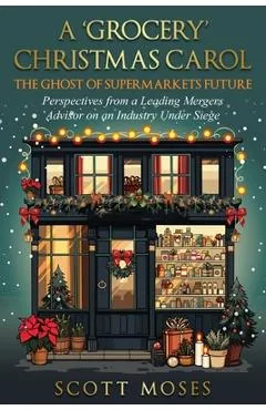 A 'Grocery' Christmas Carol: The Ghost of Supermarkets Future - Scott Moses