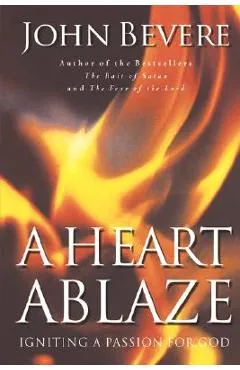 A Heart Ablaze: Igniting a Passion for God - John Bevere