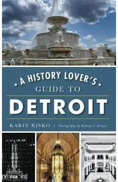A History Lover's Guide to Detroit - Karin Risko