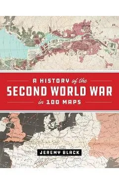 A History of the Second World War in 100 Maps - Jeremy Black