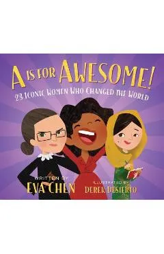A is for Awesome!: 23 Iconic Women Who Changed the World - Eva Chen