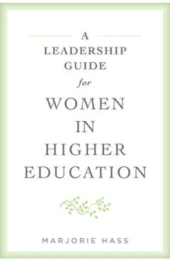 A Leadership Guide for Women in Higher Education - Marjorie Hass