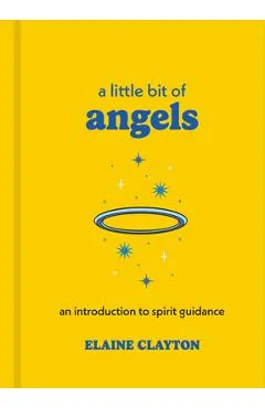 A Little Bit of Angels: An Introduction to Spirit Guidance - Elaine Clayton