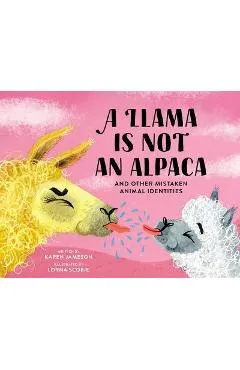 A Llama Is Not an Alpaca: And Other Mistaken Animal Identities - Karen Jameson