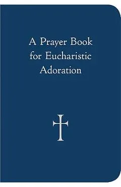 A Prayer Book for Eucharistic Adoration - William G. Storey