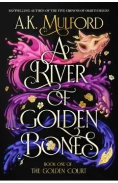 A River of Golden Bones: Book One of the Golden Court - A. K. Mulford