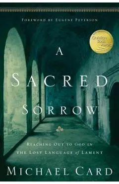 A Sacred Sorrow: Reaching Out to God in the Lost Language of Lament - Michael Card