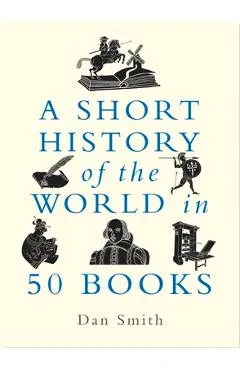 A Short History of the World in 50 Books - Daniel Smith