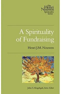 A Spirituality of Fundraising - Henri J. M. Nouwen
