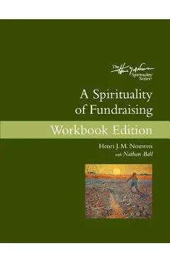 A Spirituality of Fundraising Workbook Edition - Henri J. M. Nouwen