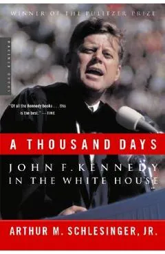 A Thousand Days: John F. Kennedy in the White House - Arthur M. Schlesinger