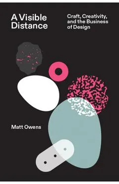 A Visible Distance: Craft, Creativity, and the Business of Design - Matt Owens