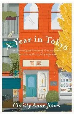 A Year in Tokyo: An Illustrated Guide and Memoir - Christy Anne Jones