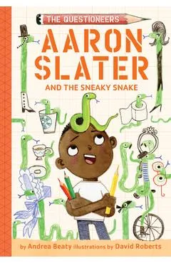 Aaron Slater and the Sneaky Snake (the Questioneers Book #6) - Andrea Beaty