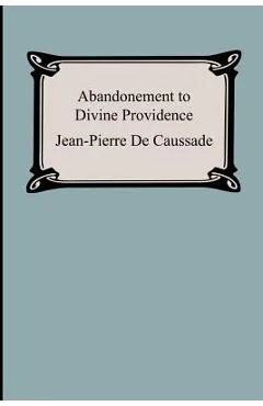 Abandonment To Divine Providence - Jean-pierre De Caussade