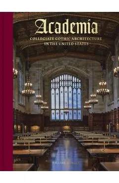 Academia: Collegiate Gothic Architecture in the United States - William Morgan