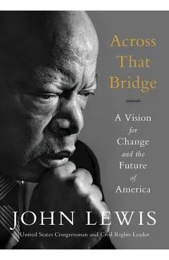 Across That Bridge: A Vision for Change and the Future of America - John Lewis