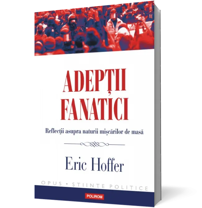 Adeptii fanatici. Reflectii asupra naturii miscarilor de masa