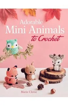 Adorable Mini Animals to Crochet - Marie Clesse