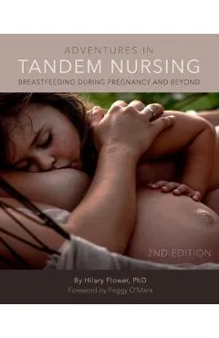Adventures in Tandem Nursing: Breastfeeding During Pregnancy and Beyond - Hilary Flower