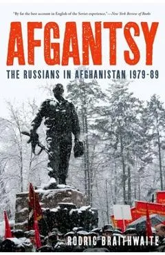 Afgantsy: The Russians in Afghanistan 1979-89 - Rodric Braithwaite