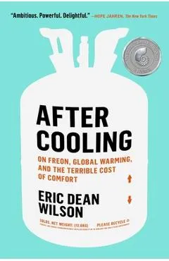 After Cooling: On Freon, Global Warming, and the Terrible Cost of Comfort - Eric Dean Wilson