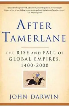 After Tamerlane: The Rise and Fall of Global Empires, 1400-2000 - John Darwin