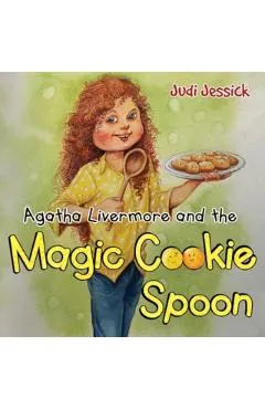 Agatha Livermore and the Magic Cookie Spoon - Judi Jessick