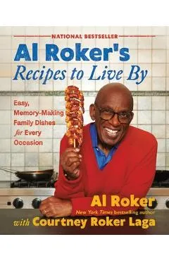 Al Roker's Recipes to Live by: Easy, Memory-Making Family Dishes for Every Occasion - Al Roker