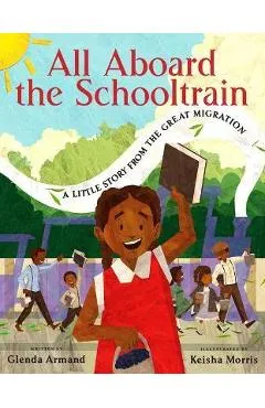 All Aboard the Schooltrain: A Little Story from the Great Migration - Glenda Armand