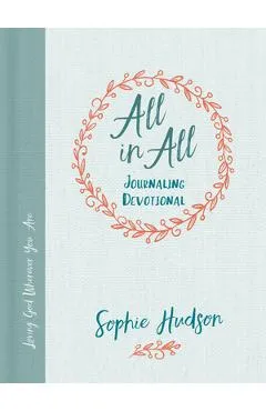All in All Journaling Devotional: Loving God Wherever You Are - Sophie Hudson