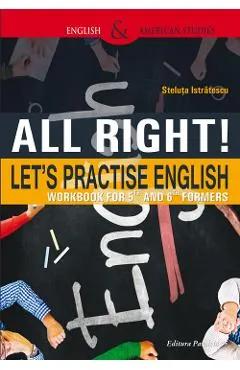 All Right! Let's Practise English. Workbook for 5th and 6th formers - Steluta Istratescu