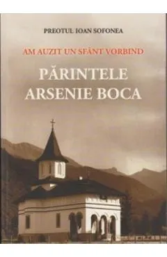Am Auzit Un Sfant Vorbind, Parintele Arsenie Boca - Preotul Ioan Sofonea