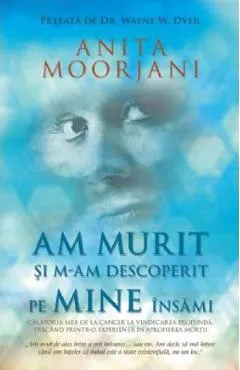 Am murit si m-am descoperit pe mine insami - Anita Moorjani