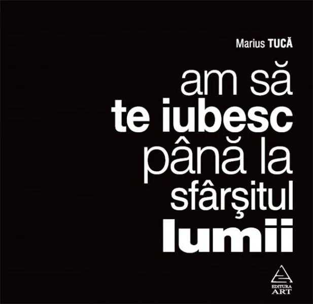 Am sa te iubesc pana la sfarsitul lumii  | Marius Tuca