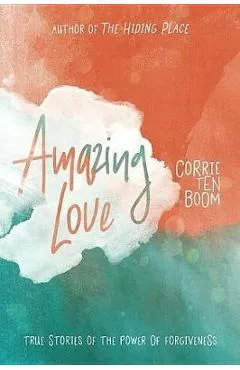 Amazing Love: True Stories of the Power of Forgiveness - Corrie Ten Boom